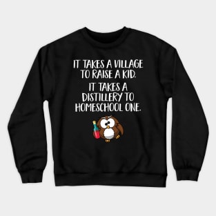 Funny Home School Gift - It takes a village to raise a kid, it takes a distillery to homeschool one Crewneck Sweatshirt